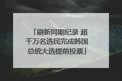 刷新同期纪录 超千万名选民完成韩国总统大选提前投票