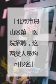 北京市房山区第一医院招聘，这两类人员均可报名