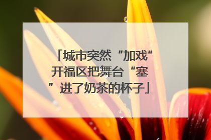 城市突然“加戏” 开福区把舞台“塞”进了奶茶的杯子