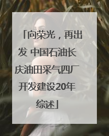 向荣光，再出发 中国石油长庆油田采气四厂开发建设20年综述