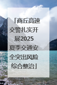 商丘高速交警扎实开展2025夏季交通安全突出风险综合整治