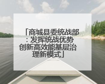 商城县委统战部：发挥统战优势 创新高效能基层治理新模式