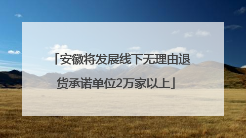 安徽将发展线下无理由退货承诺单位2万家以上