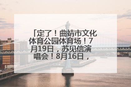定了！曲靖市文化体育公园体育场！7月19日，苏见信演唱会！8月16日，萧敬腾演唱会！