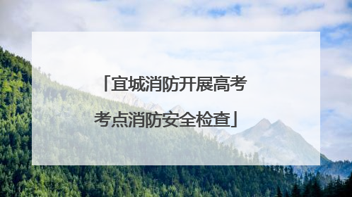 宜城消防开展高考考点消防安全检查