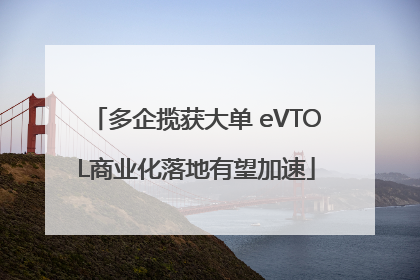 多企揽获大单 eVTOL商业化落地有望加速