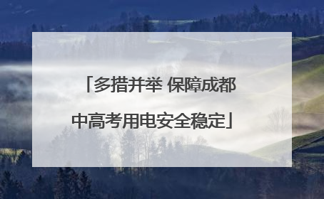 多措并举 保障成都中高考用电安全稳定