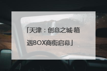 天津：创意之城·箱遇BOX商街启幕