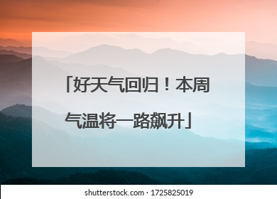 好天气回归！本周气温将一路飙升