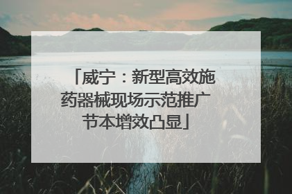威宁：新型高效施药器械现场示范推广节本增效凸显