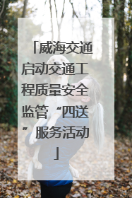 威海交通启动交通工程质量安全监管“四送”服务活动