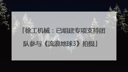 徐工机械：已组建专项支持团队参与《流浪地球3》拍摄