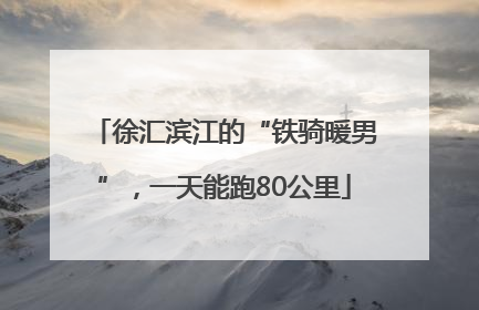 徐汇滨江的“铁骑暖男”，一天能跑80公里