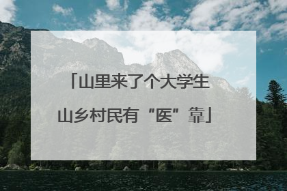 山里来了个大学生 山乡村民有“医”靠