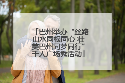 巴州举办“丝路山水同根同心 壮美巴州同梦同行”千人广场秀活动