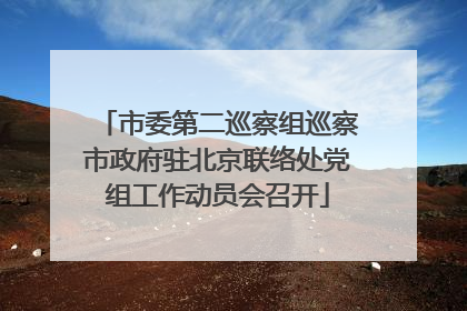 市委第二巡察组巡察市政府驻北京联络处党组工作动员会召开