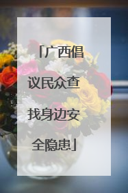 广西倡议民众查找身边安全隐患