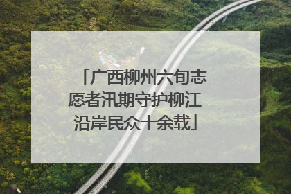 广西柳州六旬志愿者汛期守护柳江沿岸民众十余载