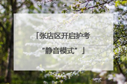 张店区开启护考“静音模式”