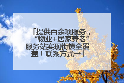 提供百余项服务，“物业+居家养老”服务站实现街镇全覆盖！联系方式→