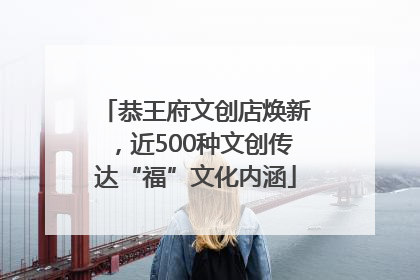 恭王府文创店焕新，近500种文创传达“福”文化内涵