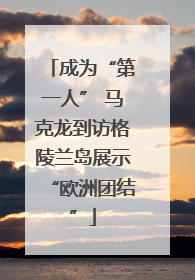 成为“第一人” 马克龙到访格陵兰岛展示“欧洲团结”