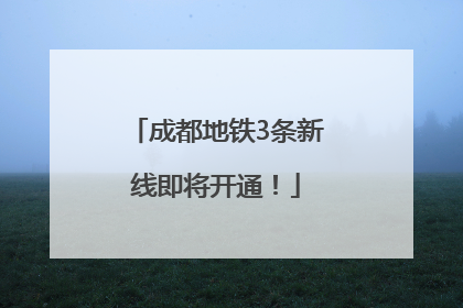 成都地铁3条新线即将开通！