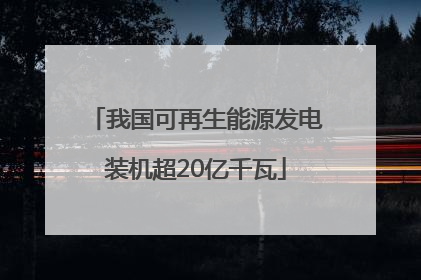 我国可再生能源发电装机超20亿千瓦