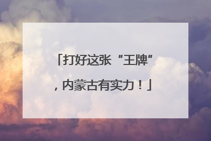 打好这张“王牌”，内蒙古有实力！