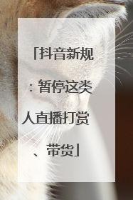 抖音新规：暂停这类人直播打赏、带货