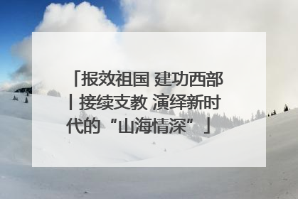 报效祖国 建功西部丨接续支教 演绎新时代的“山海情深”