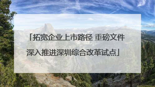 拓宽企业上市路径 重磅文件深入推进深圳综合改革试点