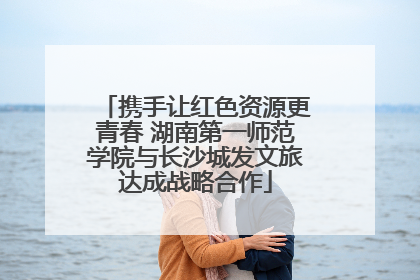 携手让红色资源更青春 湖南第一师范学院与长沙城发文旅达成战略合作
