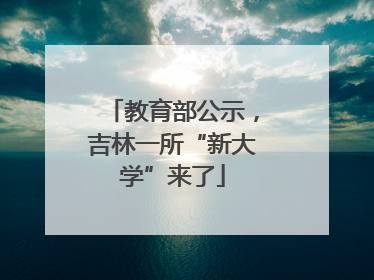 教育部公示，吉林一所“新大学”来了