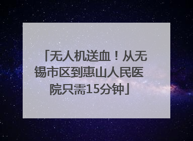 无人机送血！从无锡市区到惠山人民医院只需15分钟