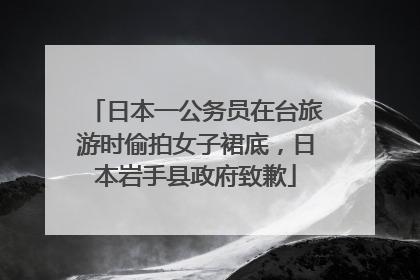 日本一公务员在台旅游时偷拍女子裙底，日本岩手县政府致歉