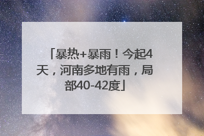 暴热+暴雨！今起4天，河南多地有雨，局部40-42度