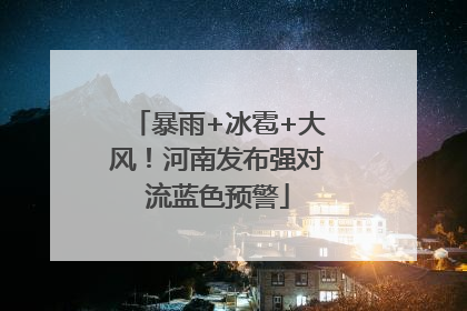 暴雨+冰雹+大风！河南发布强对流蓝色预警