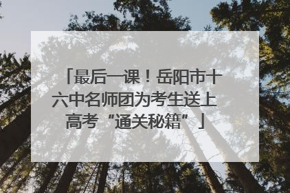 最后一课！岳阳市十六中名师团为考生送上高考“通关秘籍”