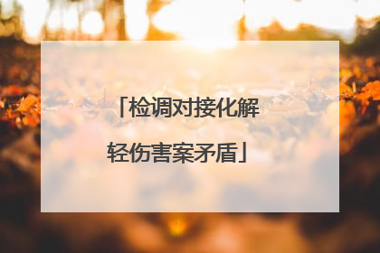 检调对接化解轻伤害案矛盾