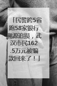 民警跨5省跑58家银行溯源追损，武汉市民162.5万元被骗款回来了！