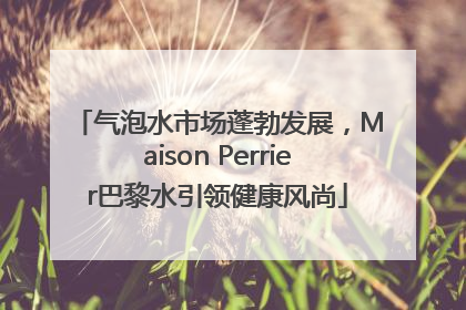 气泡水市场蓬勃发展，Maison Perrier巴黎水引领健康风尚