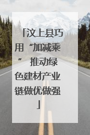 汶上县巧用“加减乘” 推动绿色建材产业链做优做强