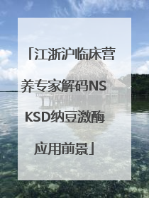 江浙沪临床营养专家解码NSKSD纳豆激酶应用前景