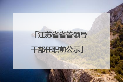 江苏省省管领导干部任职前公示