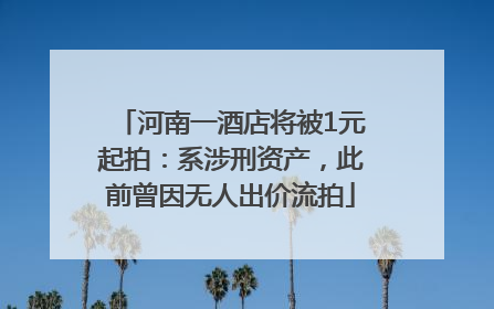 河南一酒店将被1元起拍：系涉刑资产，此前曾因无人出价流拍