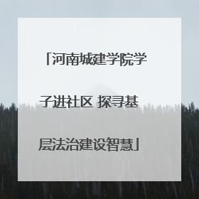 河南城建学院学子进社区 探寻基层法治建设智慧