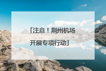 注意！荆州机场开展专项行动