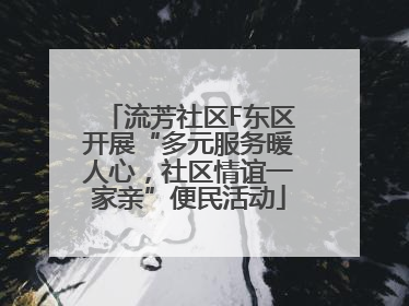 流芳社区F东区开展“多元服务暖人心，社区情谊一家亲”便民活动