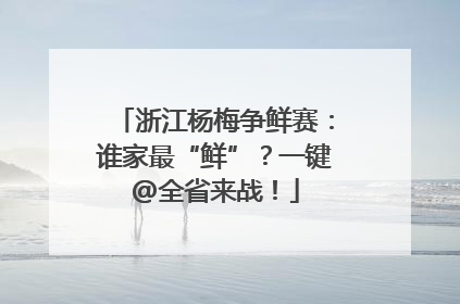 浙江杨梅争鲜赛：谁家最“鲜”？一键@全省来战！